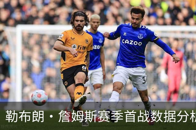 勒布朗·詹姆斯赛季首战数据分析及赛况回顾